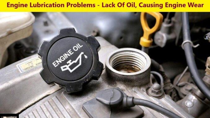 Engine Lubrication Problems – Lack Of Oil, Causing Engine Wear